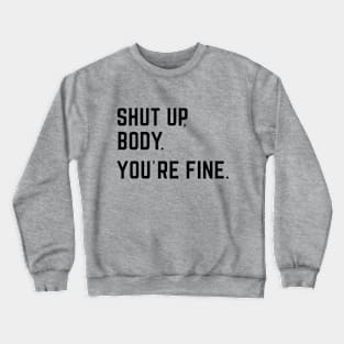 Shut Up, Body. You're Fine. Crewneck Sweatshirt